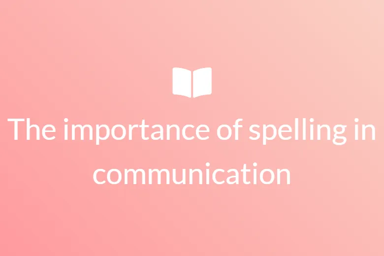 The importance of spelling in communication