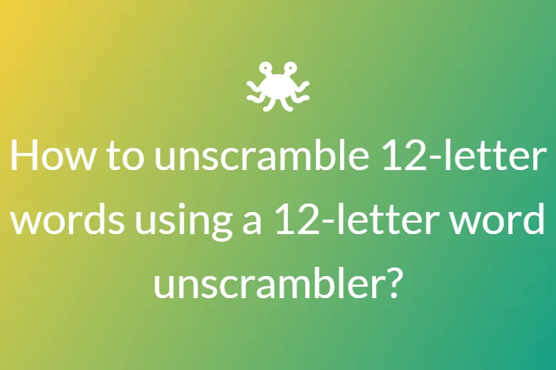 How to unscramble 12-letter words using a 12-letter word unscrambler?